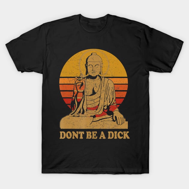 Dont Be a Dick - Buddha - Vintage Distressed T-Shirt by JaydeMargulies